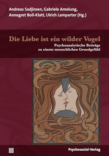 Die Liebe ist ein wilder Vogel: Psychoanalytische Beiträge zu einem menschlichen Grundgefühl (Bibliothek der Psychoanalyse) von Psychosozial Verlag GbR